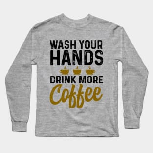 Wash your hand drink more coffee Long Sleeve T-Shirt